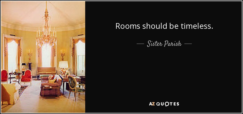 Rooms should be timeless. - Sister Parish