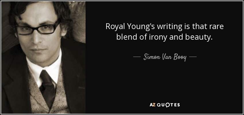 Royal Young's writing is that rare blend of irony and beauty. - Simon Van Booy