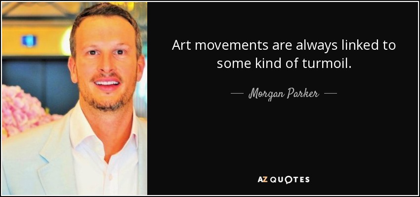 Аrt movements are always linked to some kind of turmoil. - Morgan Parker