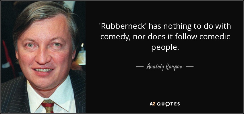'Rubberneck' has nothing to do with comedy, nor does it follow comedic people. - Anatoly Karpov