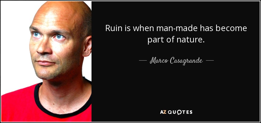 Ruin is when man-made has become part of nature. - Marco Casagrande