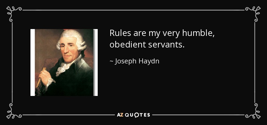 Rules are my very humble, obedient servants. - Joseph Haydn