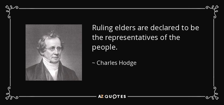 Ruling elders are declared to be the representatives of the people. - Charles Hodge