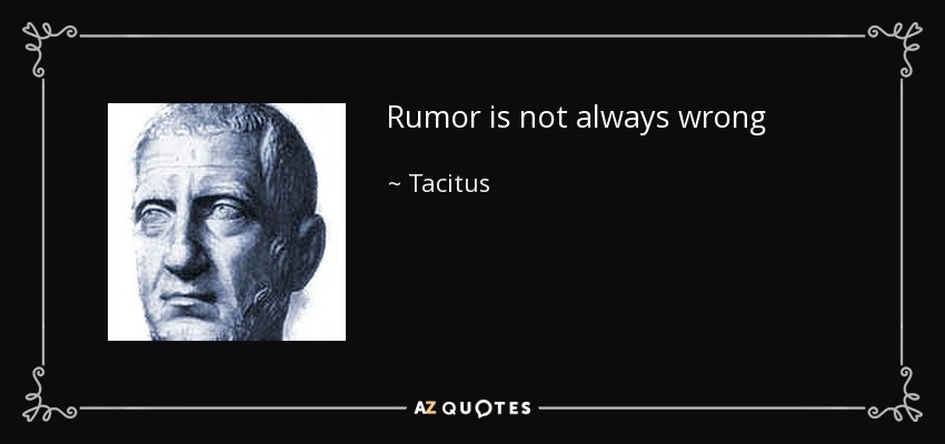 Rumor is not always wrong - Tacitus