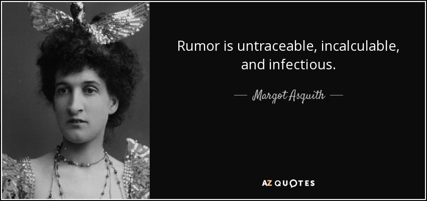 Rumor is untraceable, incalculable, and infectious. - Margot Asquith