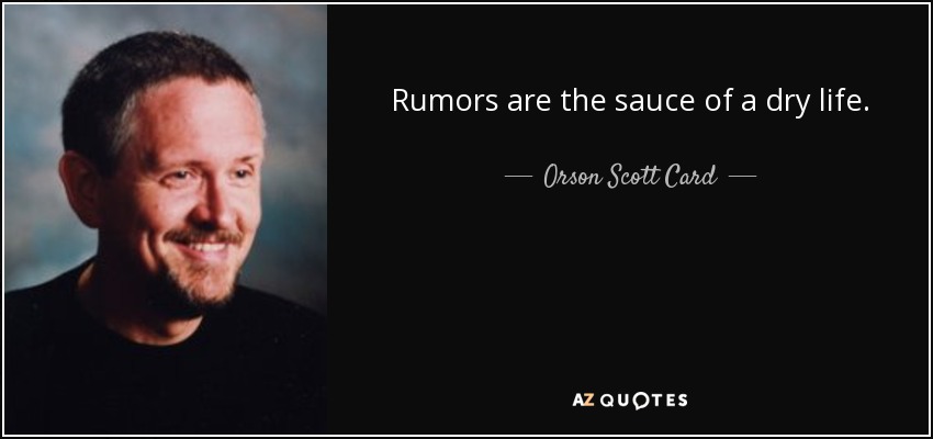 Rumors are the sauce of a dry life. - Orson Scott Card