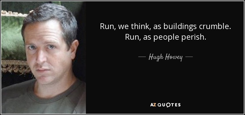 Run, we think, as buildings crumble. Run, as people perish. - Hugh Howey