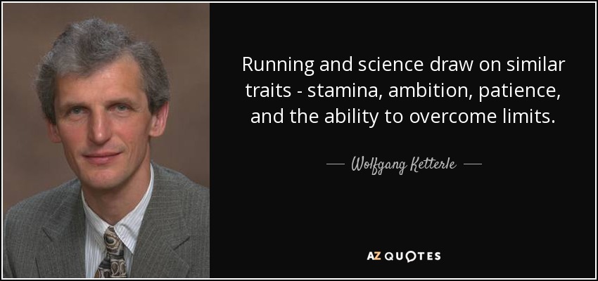 Running and science draw on similar traits - stamina, ambition, patience, and the ability to overcome limits. - Wolfgang Ketterle