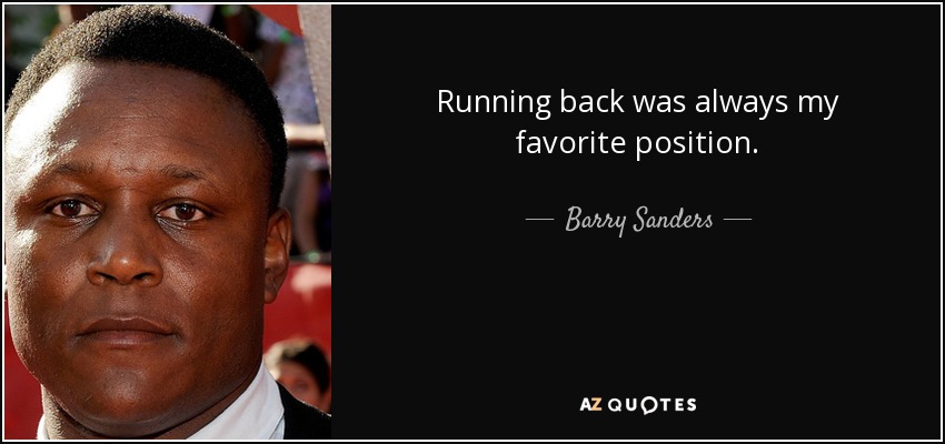 Running back was always my favorite position. - Barry Sanders