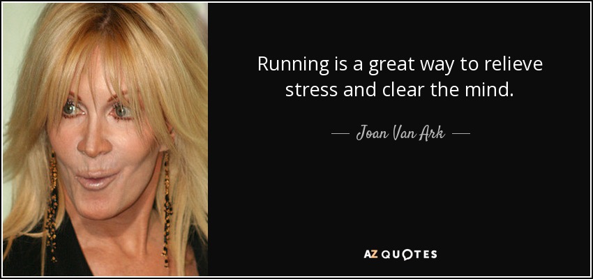 Running is a great way to relieve stress and clear the mind. - Joan Van Ark