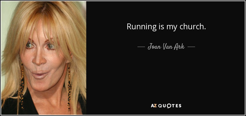 Running is my church. - Joan Van Ark