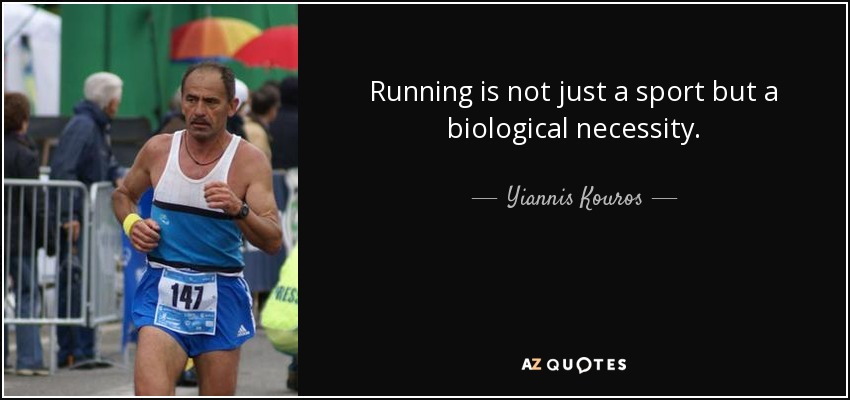 Running is not just a sport but a biological necessity. - Yiannis Kouros
