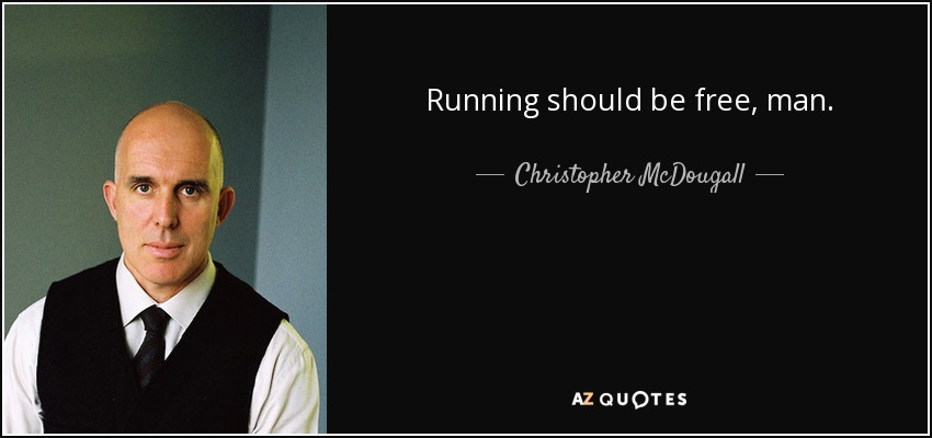 Running should be free, man. - Christopher McDougall