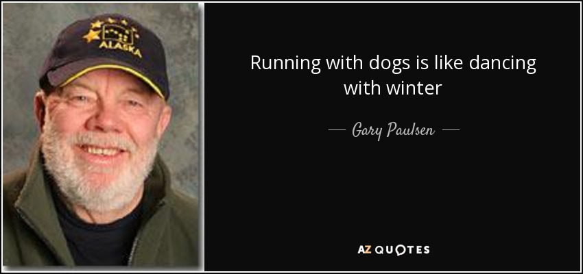 Running with dogs is like dancing with winter - Gary Paulsen