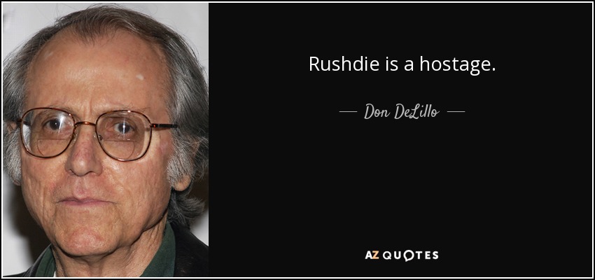 Rushdie is a hostage. - Don DeLillo