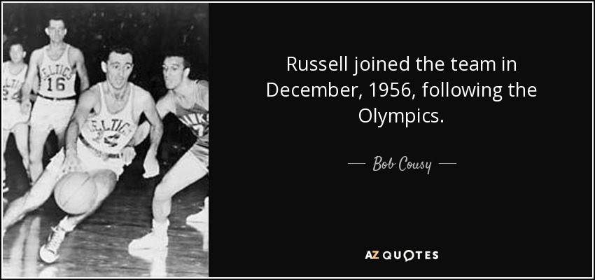 Russell joined the team in December, 1956, following the Olympics. - Bob Cousy
