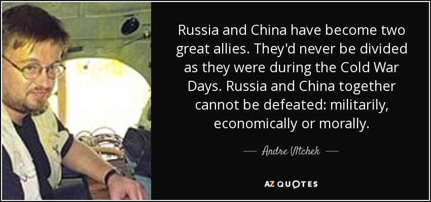 Russia and China have become two great allies. They'd never be divided as they were during the Cold War Days. Russia and China together cannot be defeated: militarily, economically or morally. - Andre Vltchek