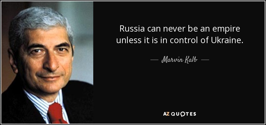 Russia can never be an empire unless it is in control of Ukraine. - Marvin Kalb