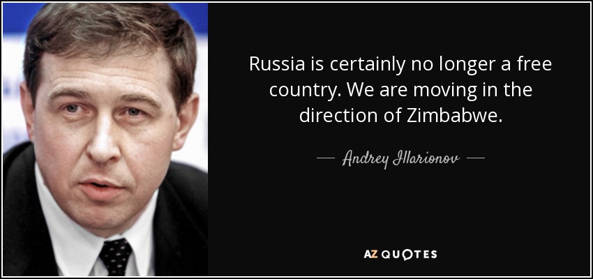 Russia is certainly no longer a free country. We are moving in the direction of Zimbabwe. - Andrey Illarionov