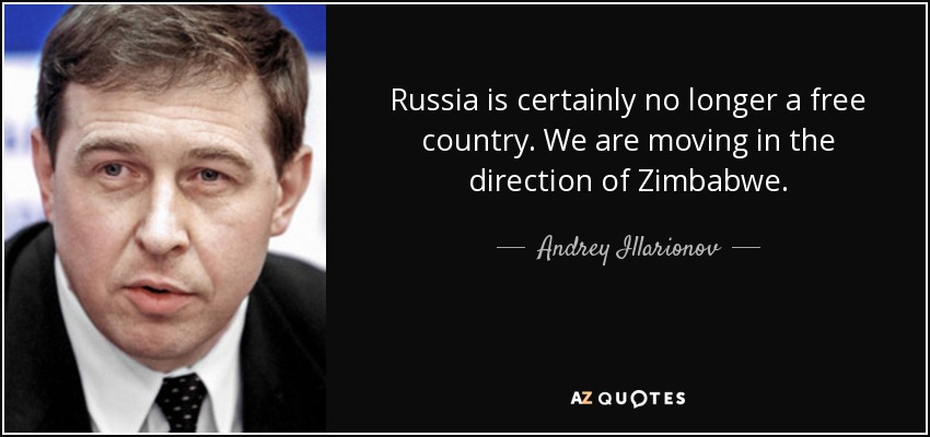 Russia is certainly no longer a free country. We are moving in the direction of Zimbabwe. - Andrey Illarionov