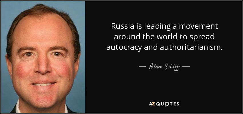 Russia is leading a movement around the world to spread autocracy and authoritarianism. - Adam Schiff