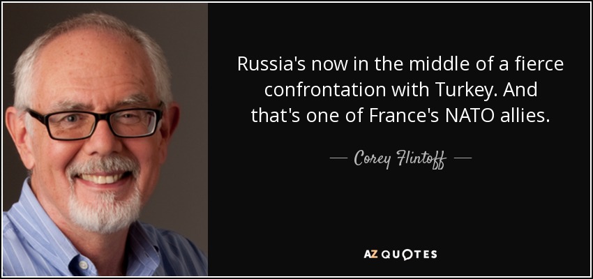 Russia's now in the middle of a fierce confrontation with Turkey. And that's one of France's NATO allies. - Corey Flintoff