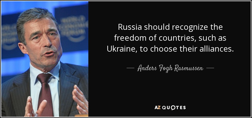 Russia should recognize the freedom of countries, such as Ukraine, to choose their alliances. - Anders Fogh Rasmussen