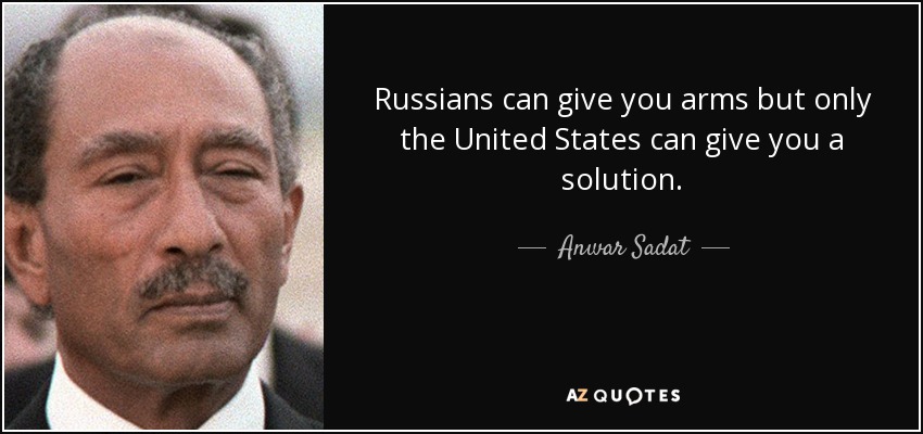 Russians can give you arms but only the United States can give you a solution. - Anwar Sadat