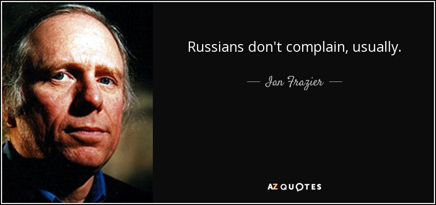 Russians don't complain, usually. - Ian Frazier