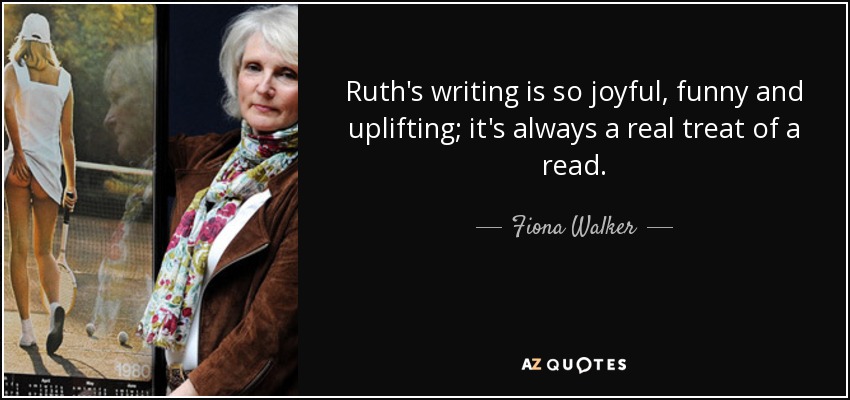 Ruth's writing is so joyful, funny and uplifting; it's always a real treat of a read. - Fiona Walker