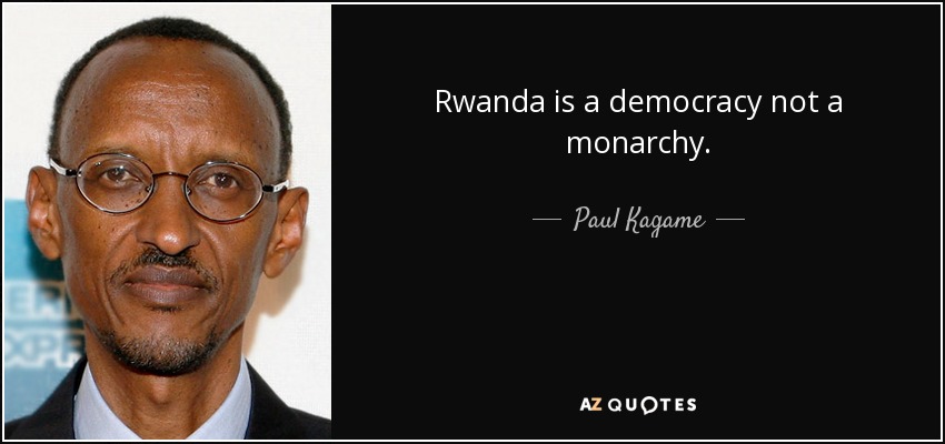Rwanda is a democracy not a monarchy. - Paul Kagame
