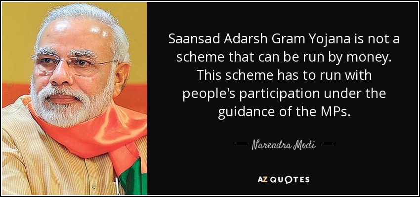 Saansad Adarsh Gram Yojana is not a scheme that can be run by money. This scheme has to run with people's participation under the guidance of the MPs. - Narendra Modi