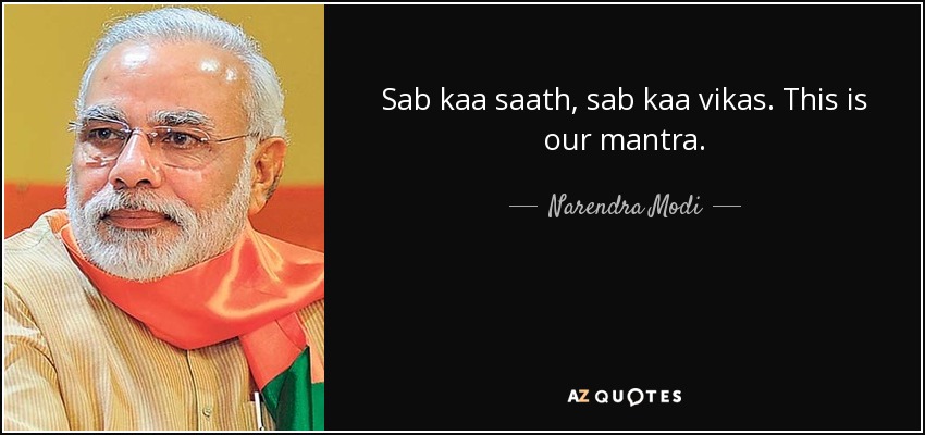 Sab kaa saath, sab kaa vikas. This is our mantra. - Narendra Modi