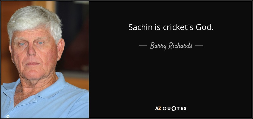 Sachin is cricket's God. - Barry Richards