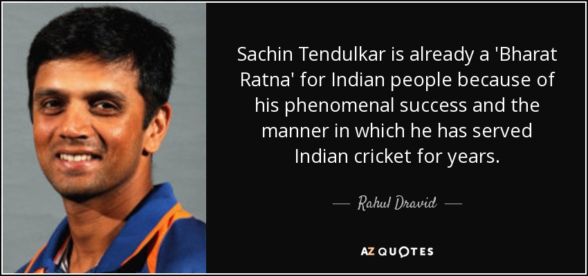 Sachin Tendulkar is already a 'Bharat Ratna' for Indian people because of his phenomenal success and the manner in which he has served Indian cricket for years. - Rahul Dravid