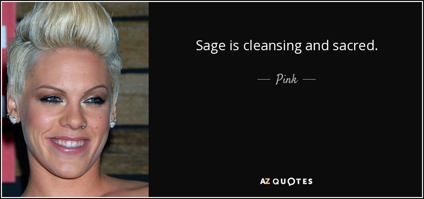 Sage is cleansing and sacred. - Pink