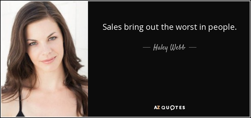 Sales bring out the worst in people. - Haley Webb