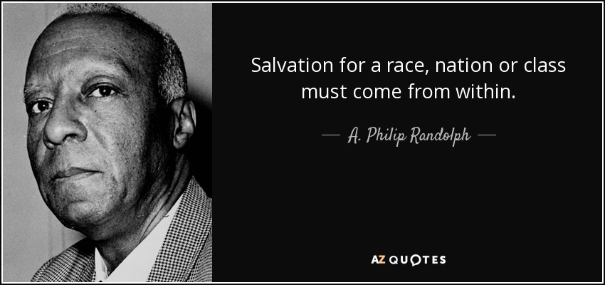 Salvation for a race, nation or class must come from within. - A. Philip Randolph