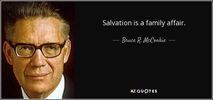 Salvation is a family affair. - Bruce R. McConkie