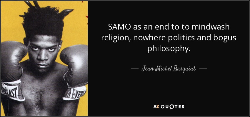 SAMO as an end to to mindwash religion, nowhere politics and bogus philosophy. - Jean-Michel Basquiat