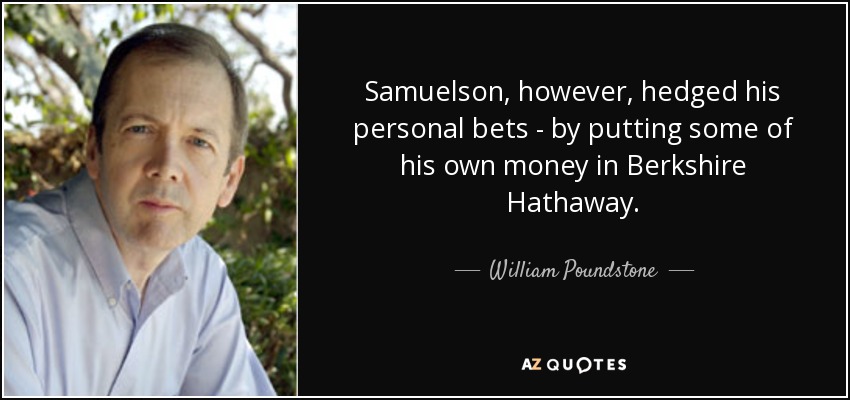 Samuelson, however, hedged his personal bets - by putting some of his own money in Berkshire Hathaway. - William Poundstone