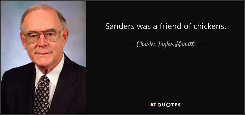 Sanders was a friend of chickens. - Charles Taylor Manatt
