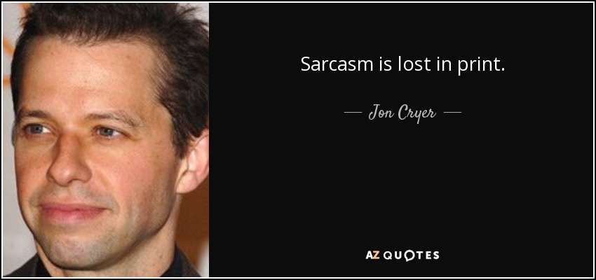 Sarcasm is lost in print. - Jon Cryer