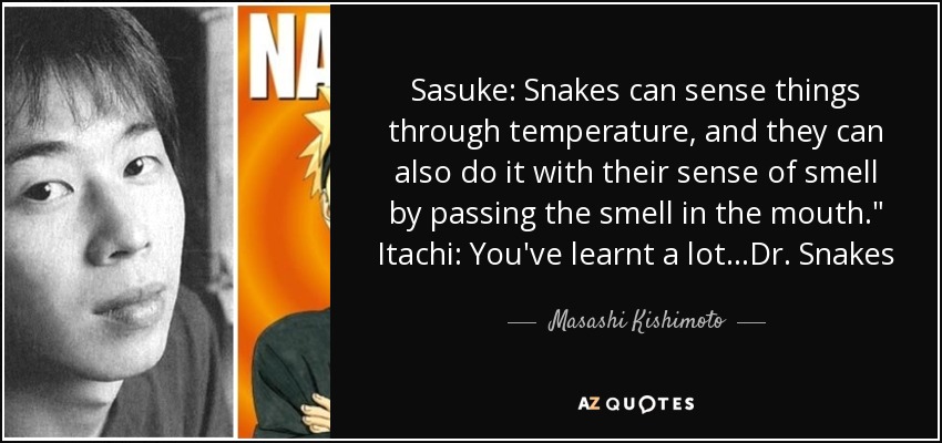 Sasuke: Snakes can sense things through temperature, and they can also do it with their sense of smell by passing the smell in the mouth.