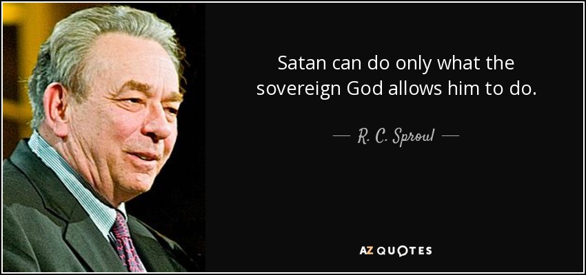 Satan can do only what the sovereign God allows him to do. - R. C. Sproul