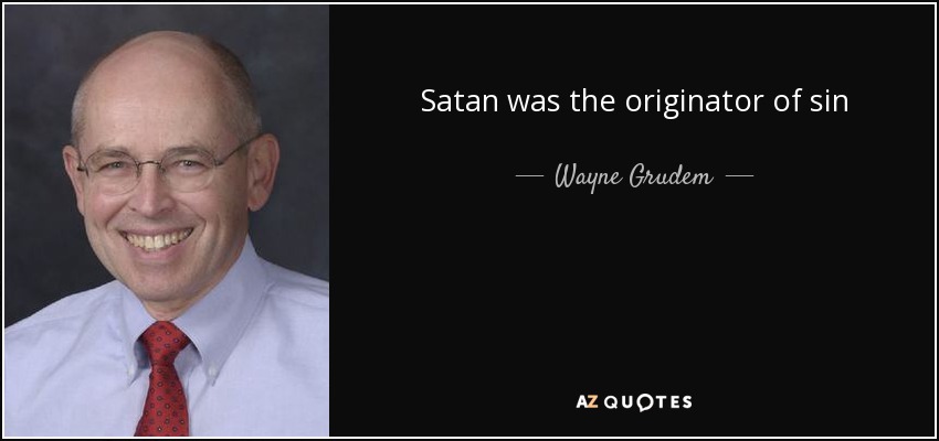 Satan was the originator of sin - Wayne Grudem