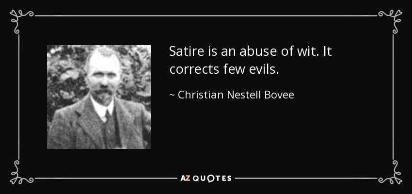 Satire is an abuse of wit. It corrects few evils. - Christian Nestell Bovee