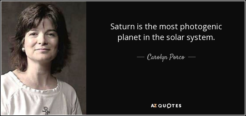 Saturn is the most photogenic planet in the solar system. - Carolyn Porco