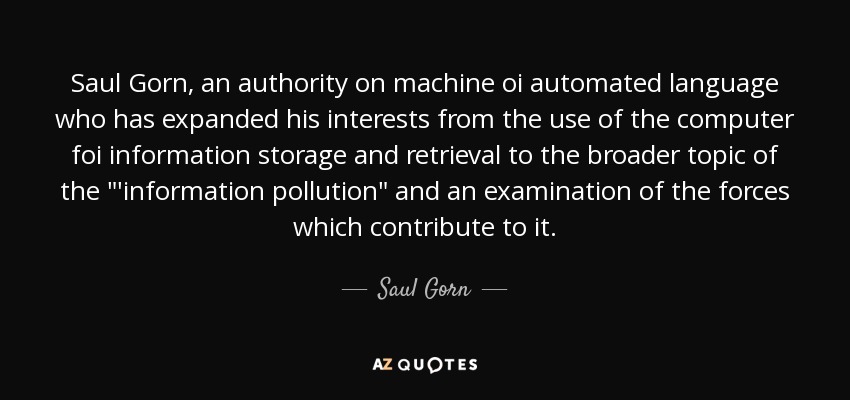 Saul Gorn, an authority on machine oi automated language who has expanded his interests from the use of the computer foi information storage and retrieval to the broader topic of the 