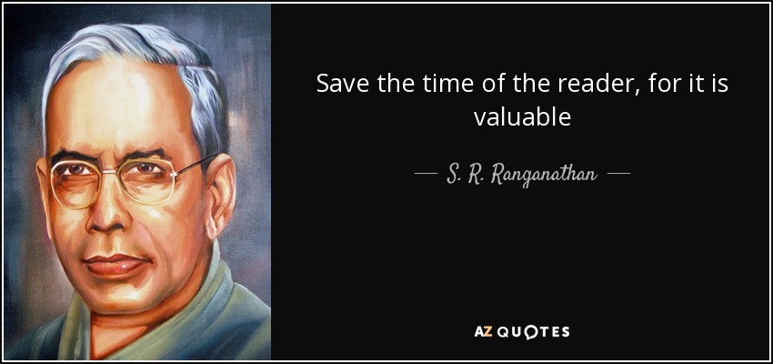 Save the time of the reader, for it is valuable - S. R. Ranganathan